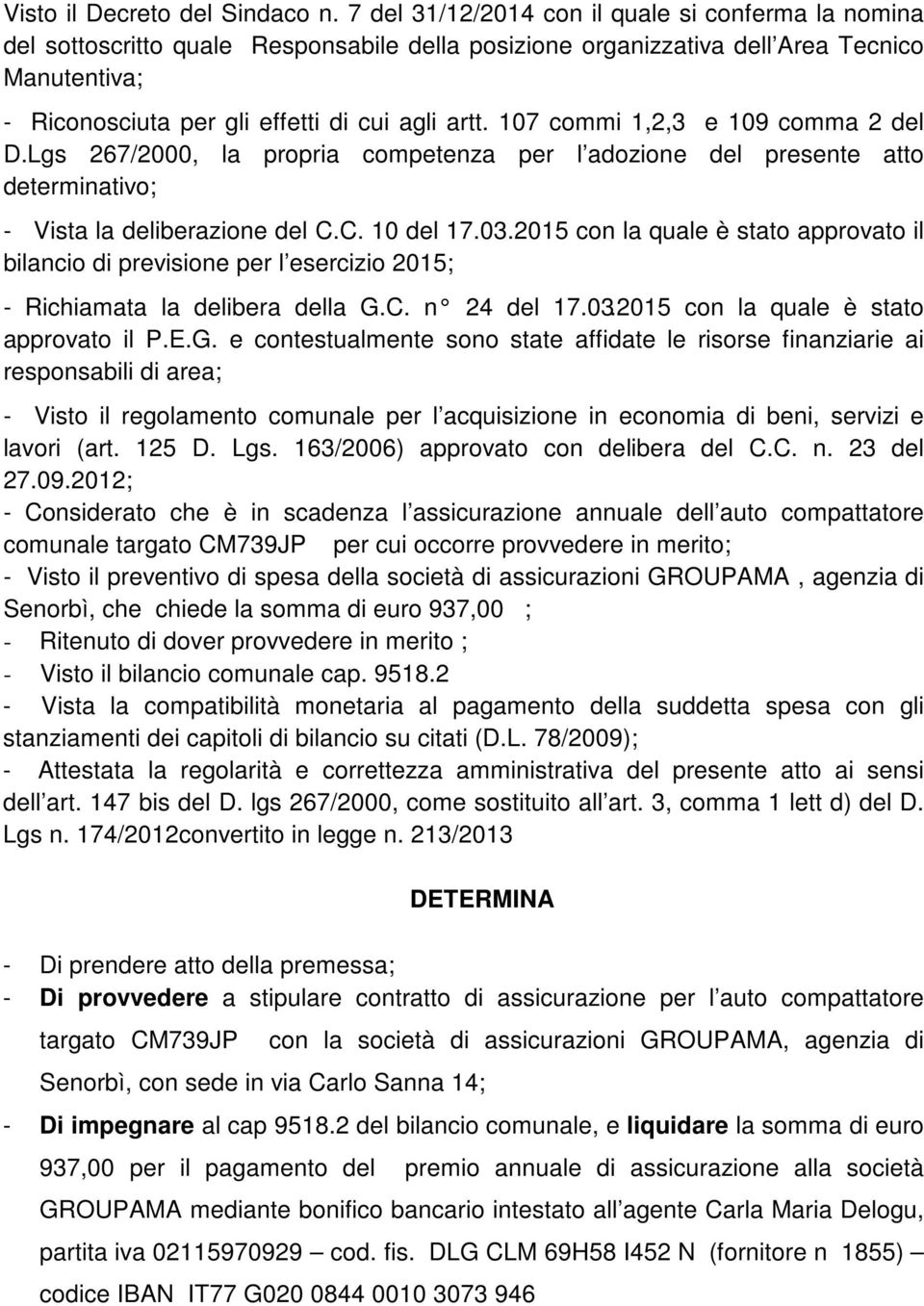 107 commi 1,2,3 e 109 comma 2 del D.Lgs 267/2000, la propria competenza per l adozione del presente atto determinativo; - Vista la deliberazione del C.C. 10 del 17.03.