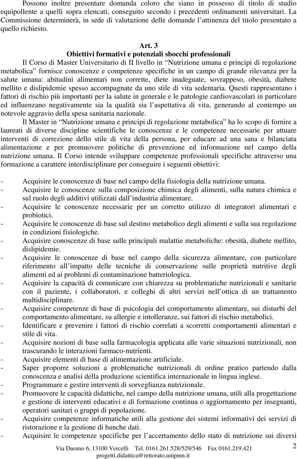 3 Obiettivi formativi e potenziali sbocchi professionali metabolica fornisce conoscenze e competenze specifiche in un campo di grande rilevanza per la salute umana: abitudini alimentari non corrette,