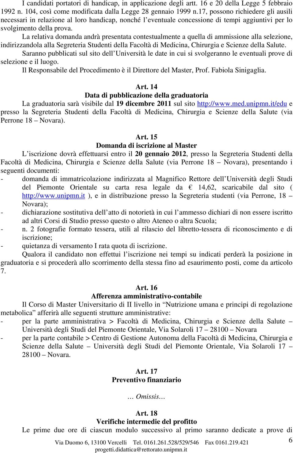 La relativa domanda andrà presentata contestualmente a quella di ammissione alla selezione, indirizzandola alla Segreteria Studenti della Facoltà di Medicina, Chirurgia e Scienze della Salute.