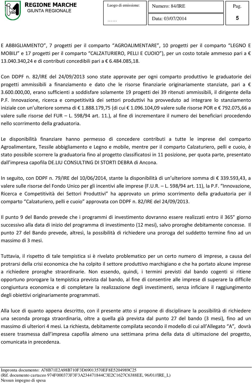 82/IRE del 24/09/2013 sono state approvate per ogni comparto produttivo le graduatorie dei progetti ammissibili a finanziamento e dato che le risorse finanziarie originariamente stanziate, pari a 3.