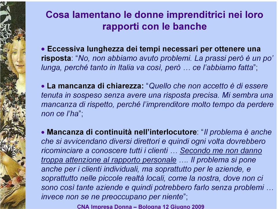 Mi sembra una mancanza di rispetto, perché l imprenditore molto tempo da perdere non ce l ha ; Mancanza di continuità nell interlocutore: Il problema è anche che si avvicendano diversi direttori e