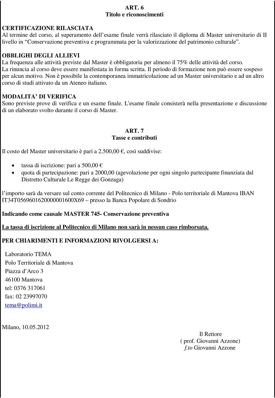 OBBLIGHI DEGLI ALLIEVI La frequenza alle attività previste dal Master è obbligatoria per almeno il 75% delle attività del corso. La rinuncia al corso deve essere manifestata in forma scritta.