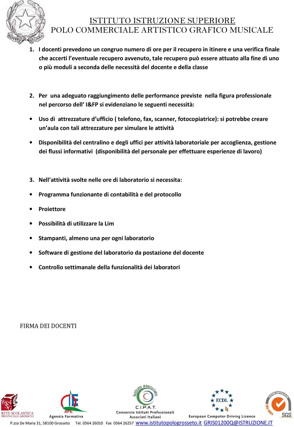 Per una adeguato raggiungimento delle performance previste nella figura professionale nel percorso dell I&FP si evidenziano le seguenti necessità: Uso di attrezzature d ufficio ( telefono, fax,