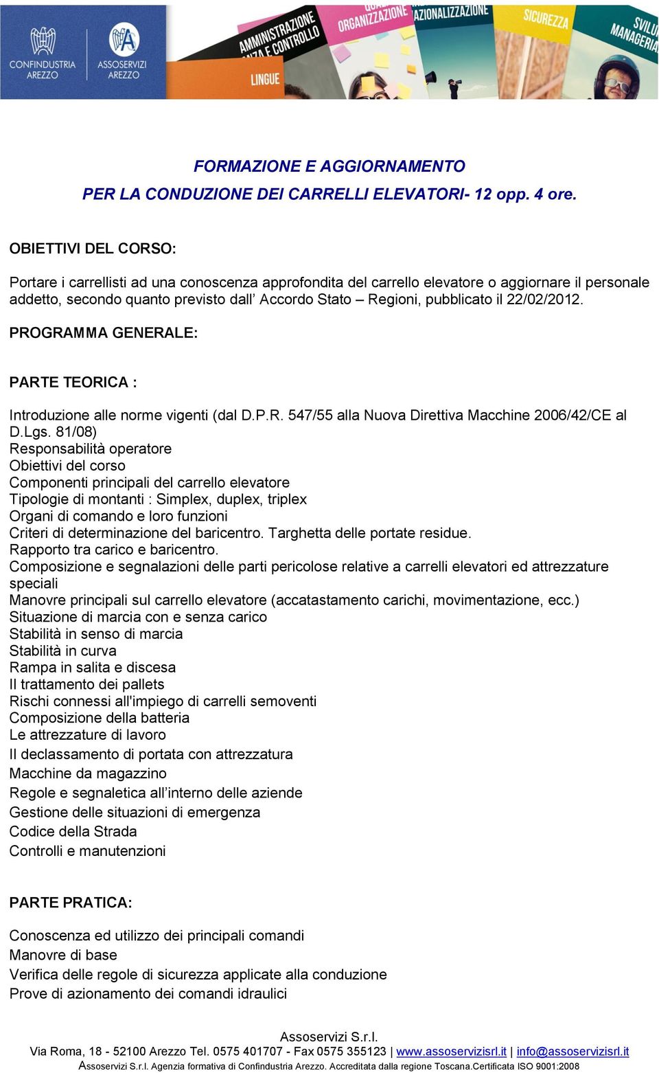 22/02/2012. PROGRAMMA GENERALE: PARTE TEORICA : Introduzione alle norme vigenti (dal D.P.R. 547/55 alla Nuova Direttiva Macchine 2006/42/CE al D.Lgs.