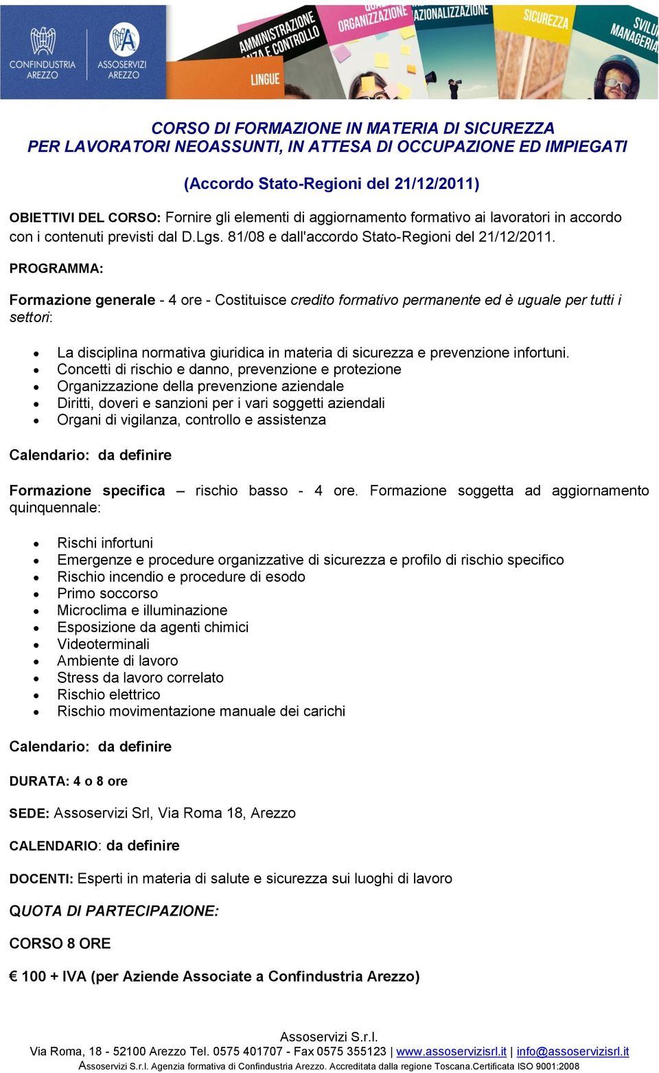 PROGRAMMA: Formazione generale - 4 ore - Costituisce credito formativo permanente ed è uguale per tutti i settori: La disciplina normativa giuridica in materia di sicurezza e prevenzione infortuni.