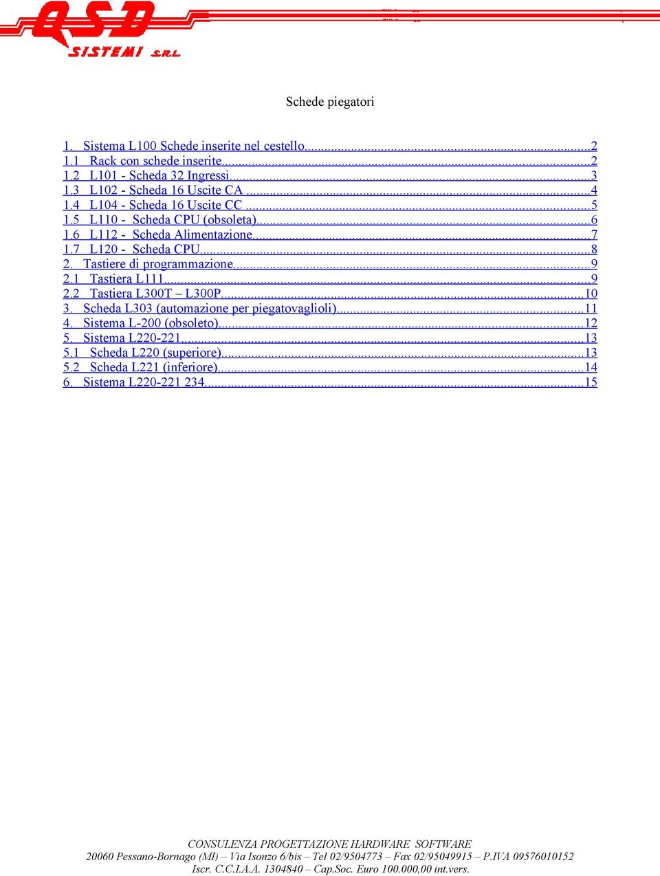 7 L120 - Scheda CPU...8 2. Tastiere di programmazione...9 2.1 Tastiera L111...9 2.2 Tastiera L300T L300P...10 3.