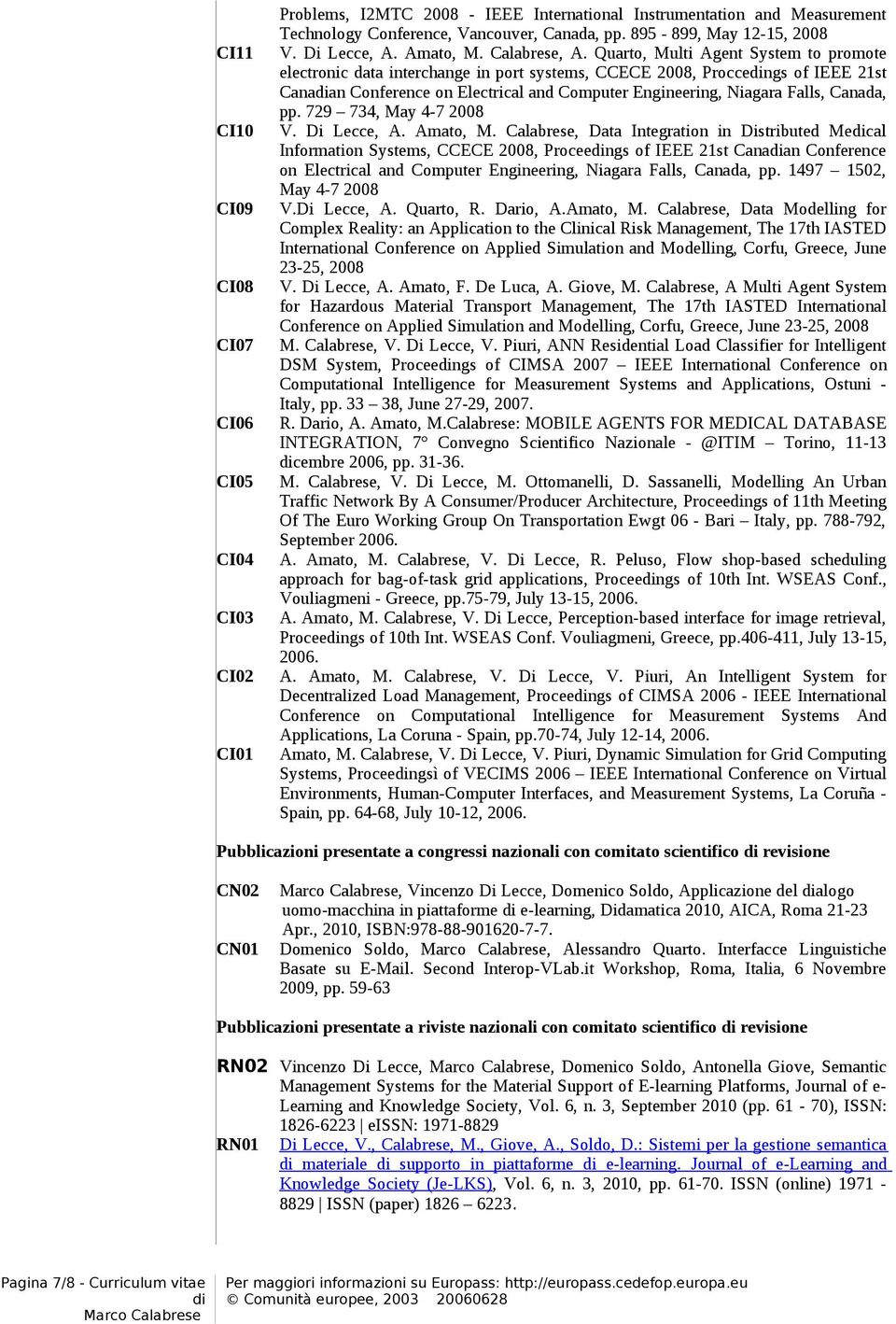 Quarto, Multi Agent System to promote electronic data interchange in port systems, CCECE 2008, Proccengs of IEEE 21st Canaan Conference on Electrical and Computer Engineering, Niagara Falls, Canada,