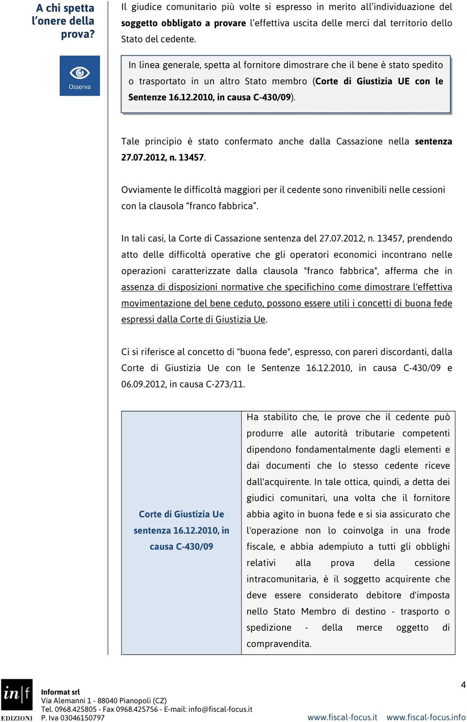 In linea generale, spetta al fornitore dimostrare che il bene è stato spedito o trasportato in un altro Stato membro (Corte di Giustizia UE con le Sentenze 16.12.2010, in causa C-430/09).