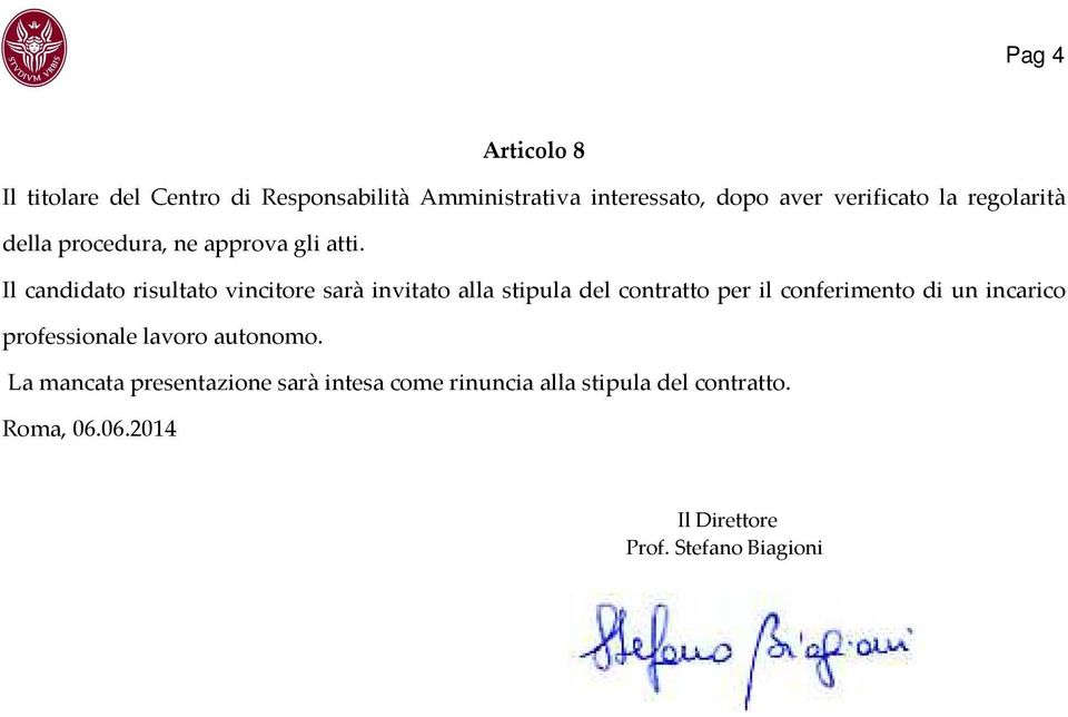 Il candidato risultato vincitore sarà invitato alla stipula del contratto per il conferimento di un