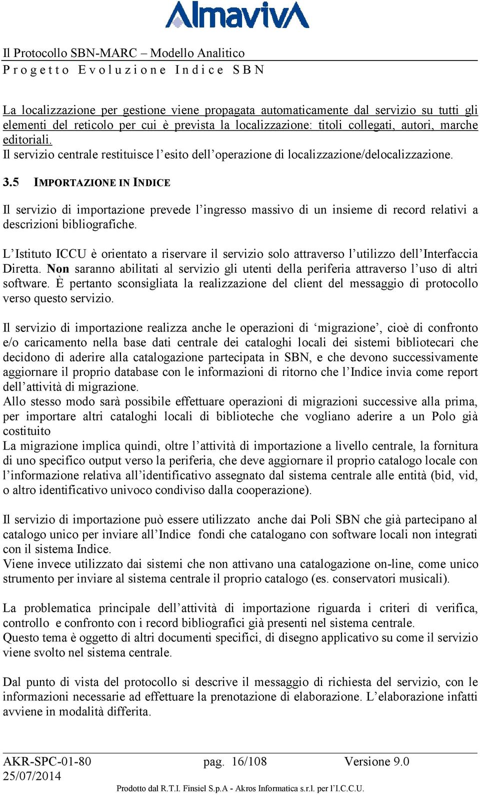 5 IMPORTAZIONE IN INDICE Il servizio di importazione prevede l ingresso massivo di un insieme di record relativi a descrizioni bibliografiche.