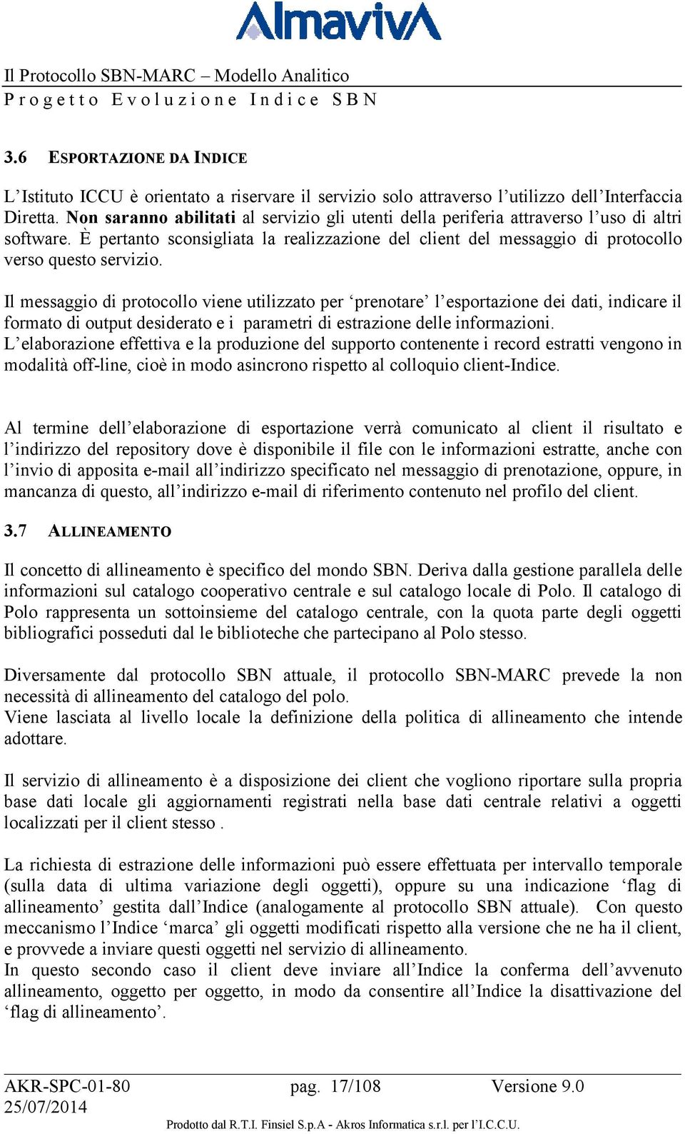 Il messaggio di protocollo viene utilizzato per prenotare l esportazione dei dati, indicare il formato di output desiderato e i parametri di estrazione delle informazioni.