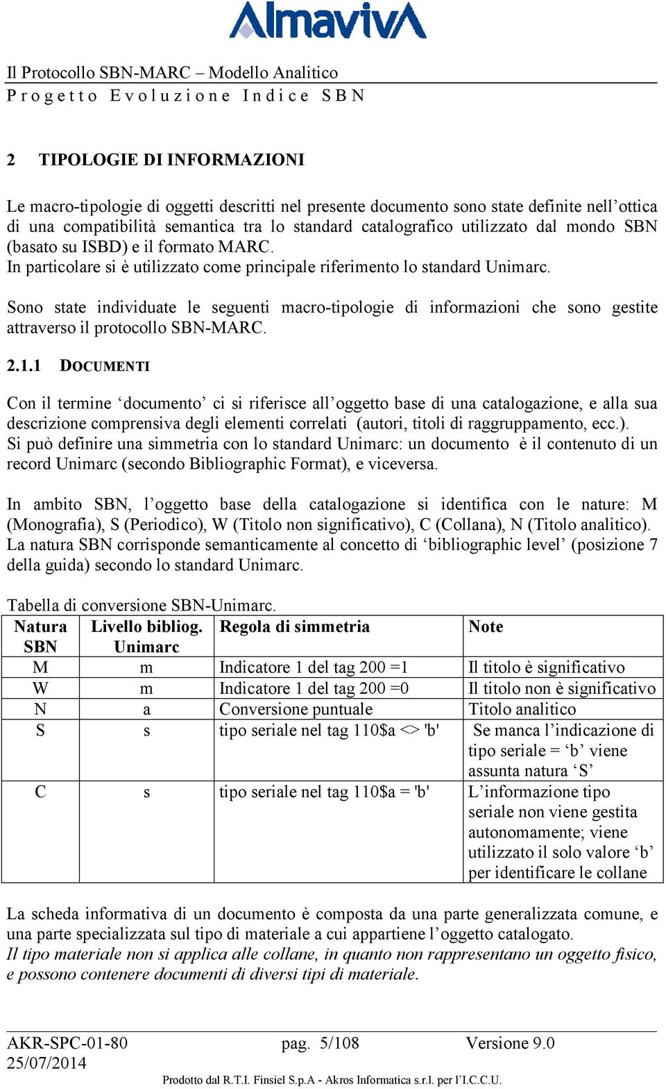 Sono state individuate le seguenti macro-tipologie di informazioni che sono gestite attraverso il protocollo SBN-MARC. 2.1.