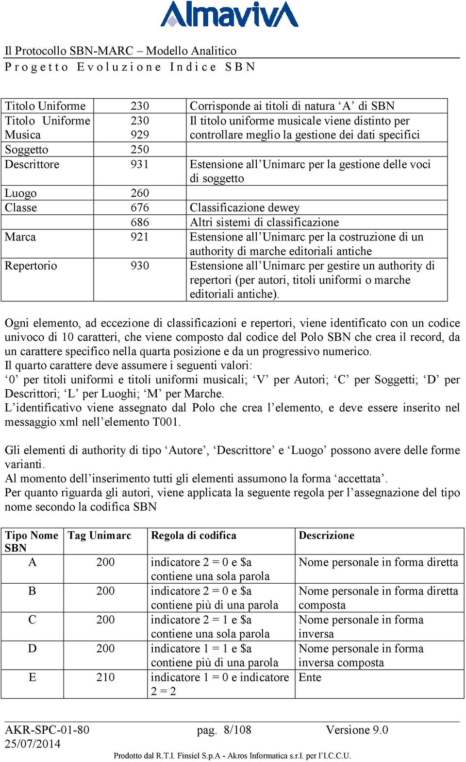 la costruzione di un authority di marche editoriali antiche Repertorio 930 Estensione all Unimarc per gestire un authority di repertori (per autori, titoli uniformi o marche editoriali antiche).