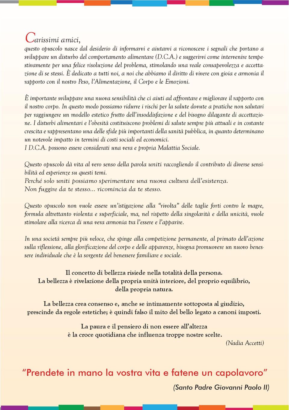 È dedicato a tutti noi, a noi che abbiamo il diritto di vivere con gioia e armonia il rapporto con il nostro Peso, l Alimentazione, il Corpo e le Emozioni.