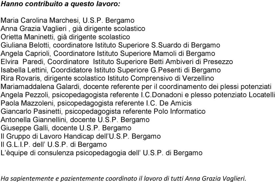 Suardo di Bergamo Angela Caprioli, Coordinatore Istituto Superiore Mamoli di Bergamo Elvira Paredi, Coordinatore Istituto Superiore Betti Ambiveri di Presezzo Isabella Lettini, Coordidatore Istituto