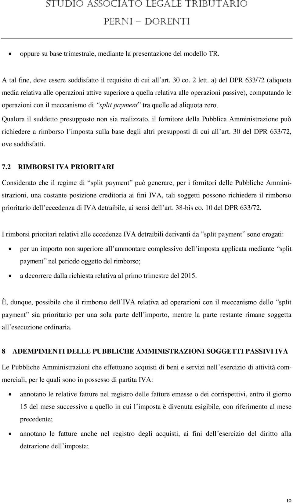 aliquota zero. Qualora il suddetto presupposto non sia realizzato, il fornitore della Pubblica Amministrazione può richiedere a rimborso l imposta sulla base degli altri presupposti di cui all art.