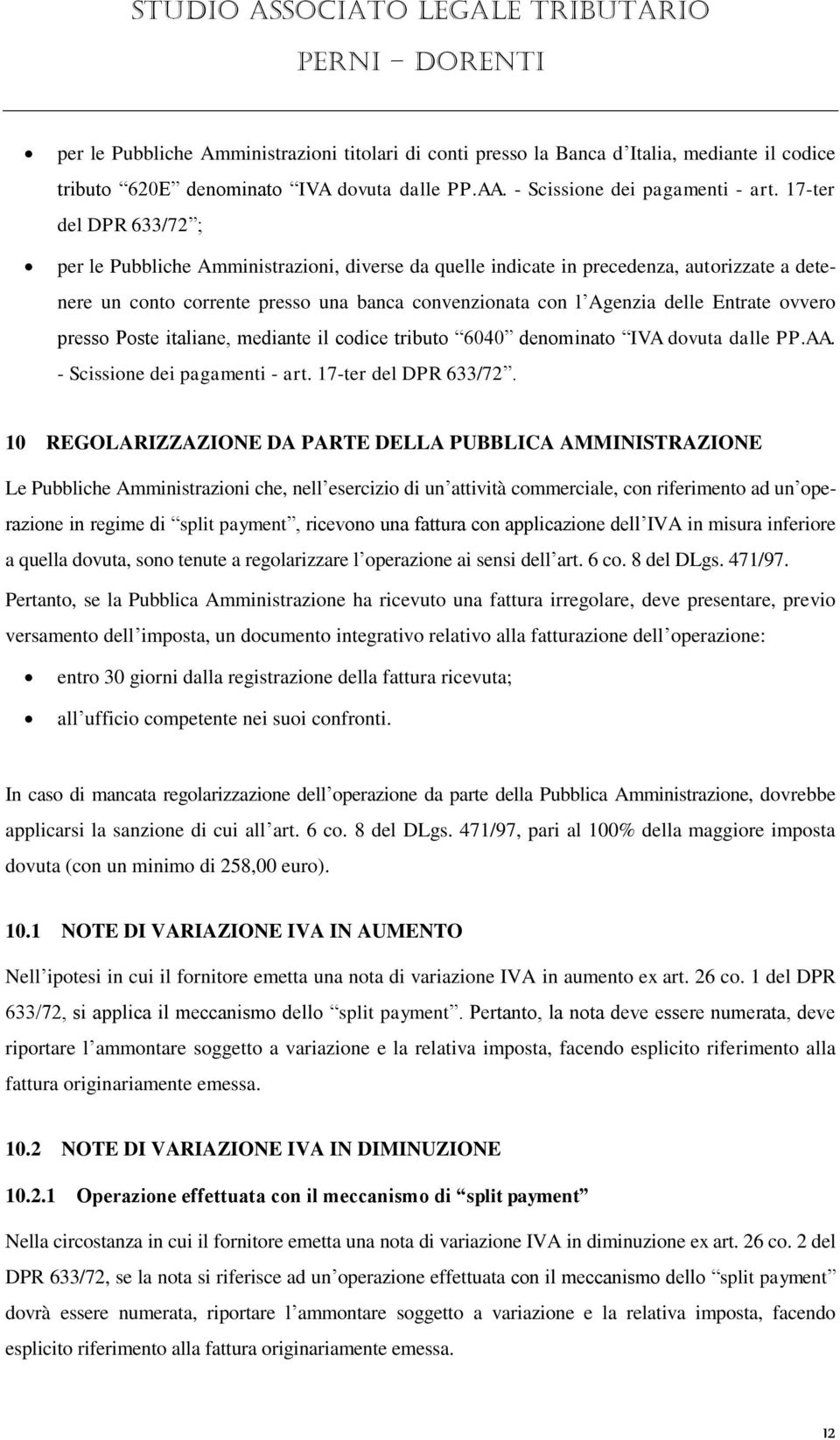 ovvero presso Poste italiane, mediante il codice tributo 6040 denominato IVA dovuta dalle PP.AA. - Scissione dei pagamenti - art. 17-ter del DPR 633/72.