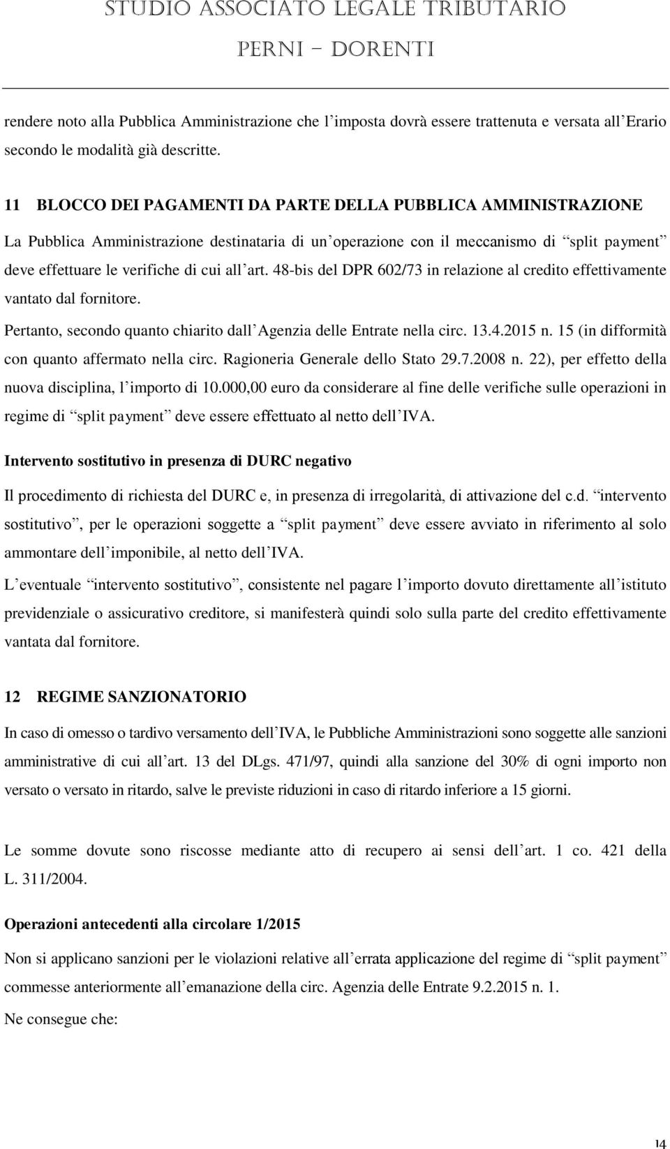 art. 48-bis del DPR 602/73 in relazione al credito effettivamente vantato dal fornitore. Pertanto, secondo quanto chiarito dall Agenzia delle Entrate nella circ. 13.4.2015 n.