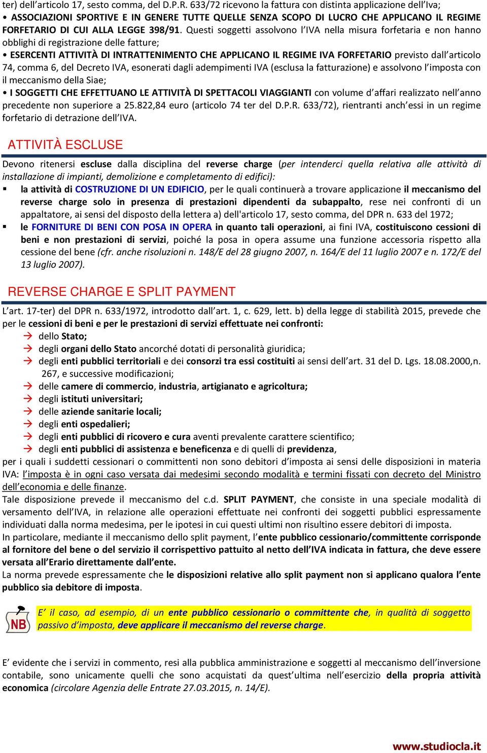 Questi soggetti assolvono l IVA nella misura forfetaria e non hanno obblighi di registrazione delle fatture; ESERCENTI ATTIVITÀ DI INTRATTENIMENTO CHE APPLICANO IL REGIME IVA FORFETARIO previsto dall