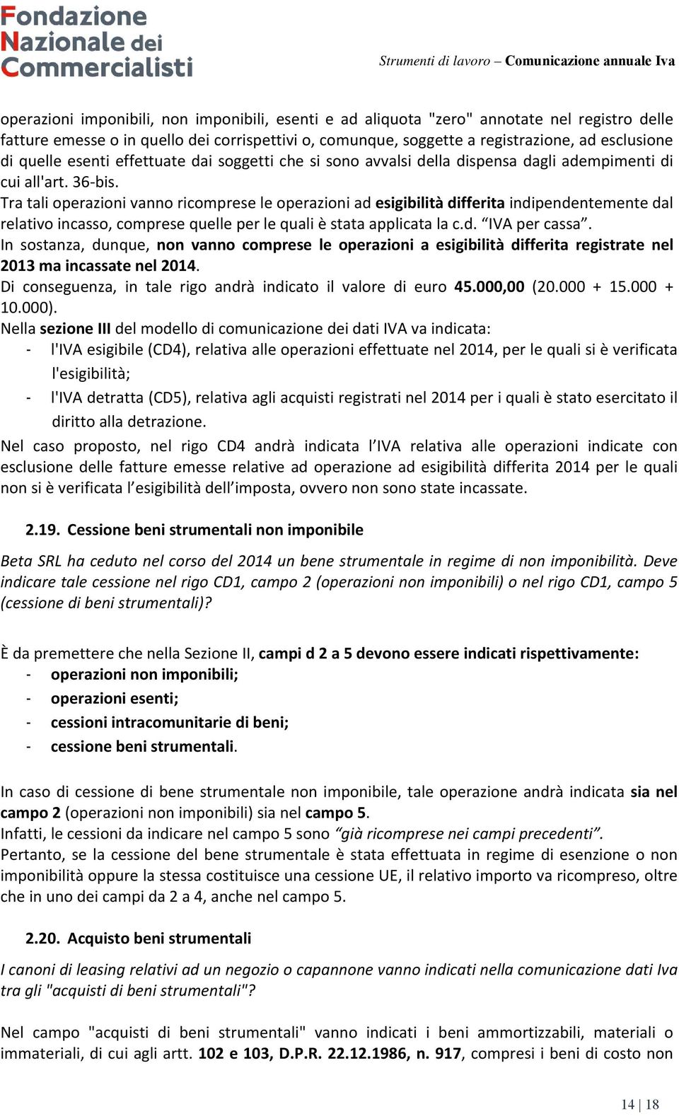 Tra tali operazioni vanno ricomprese le operazioni ad esigibilità differita indipendentemente dal relativo incasso, comprese quelle per le quali è stata applicata la c.d. IVA per cassa.