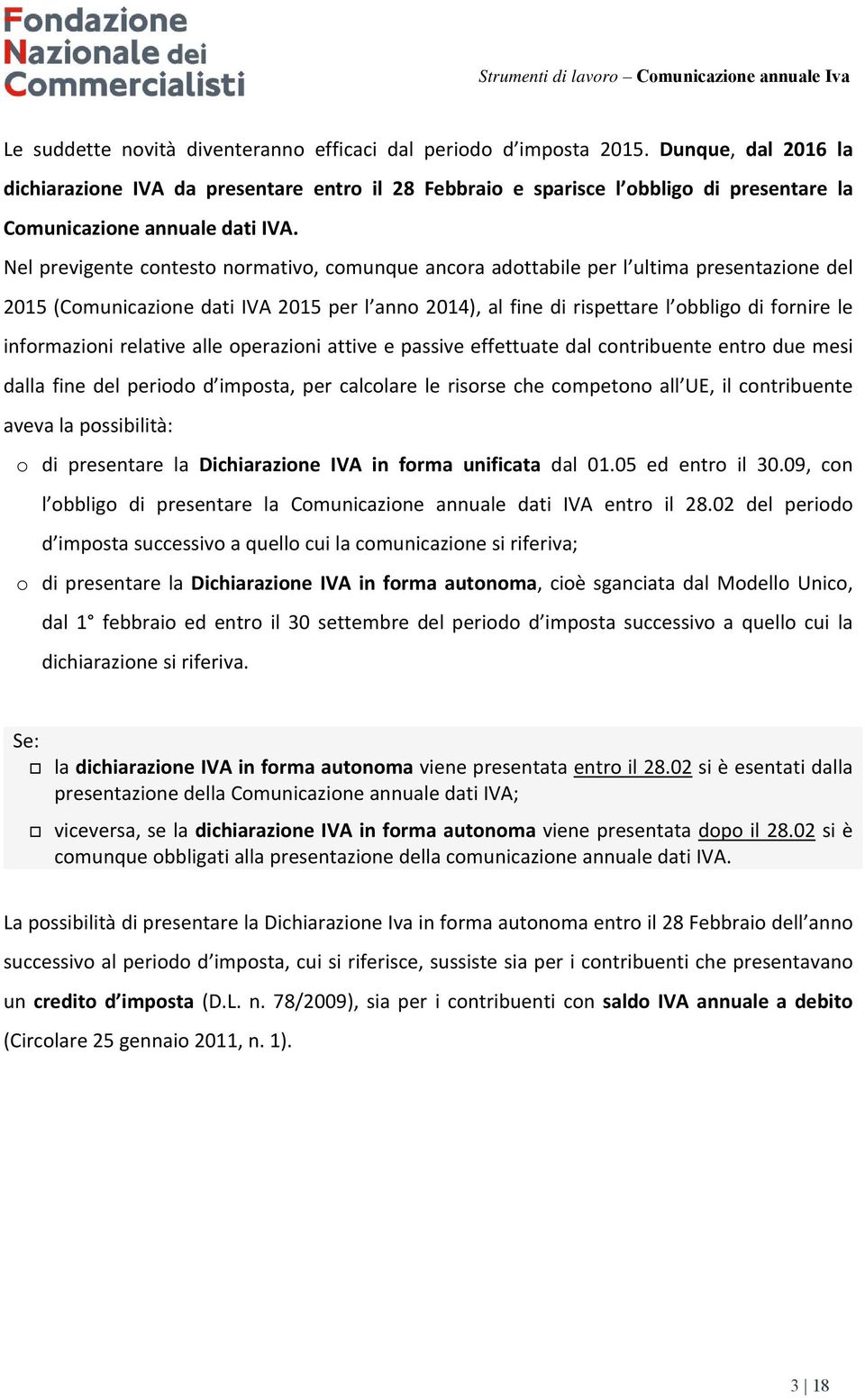 Nel previgente contesto normativo, comunque ancora adottabile per l ultima presentazione del 2015 (Comunicazione dati IVA 2015 per l anno 2014), al fine di rispettare l obbligo di fornire le