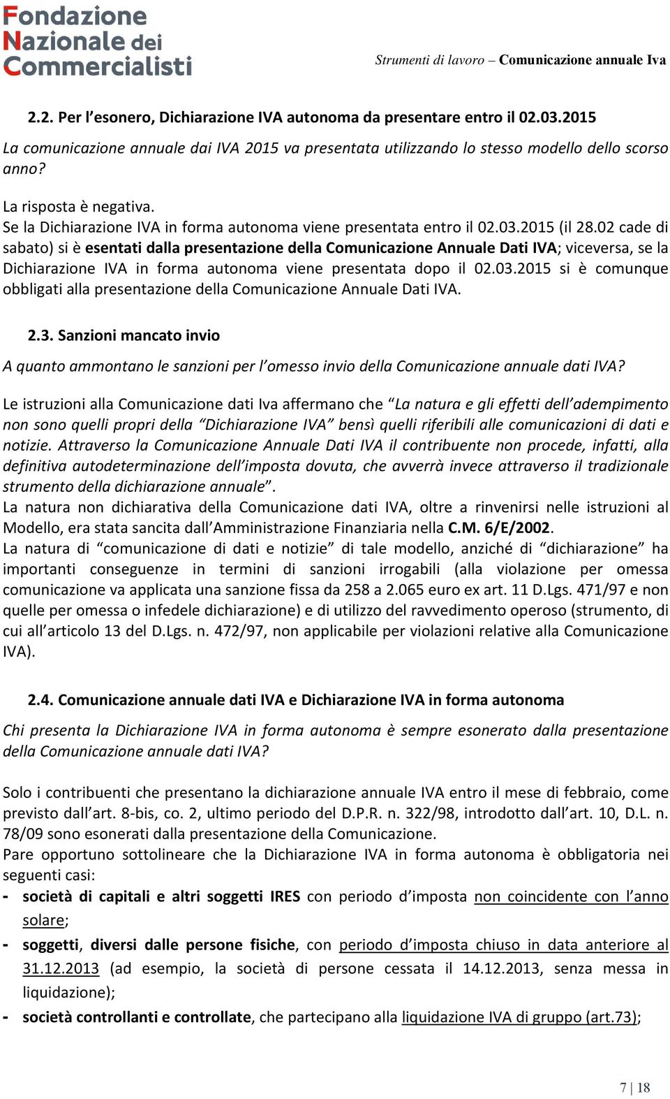 02 cade di sabato) si è esentati dalla presentazione della Comunicazione Annuale Dati IVA; viceversa, se la Dichiarazione IVA in forma autonoma viene presentata dopo il 02.03.