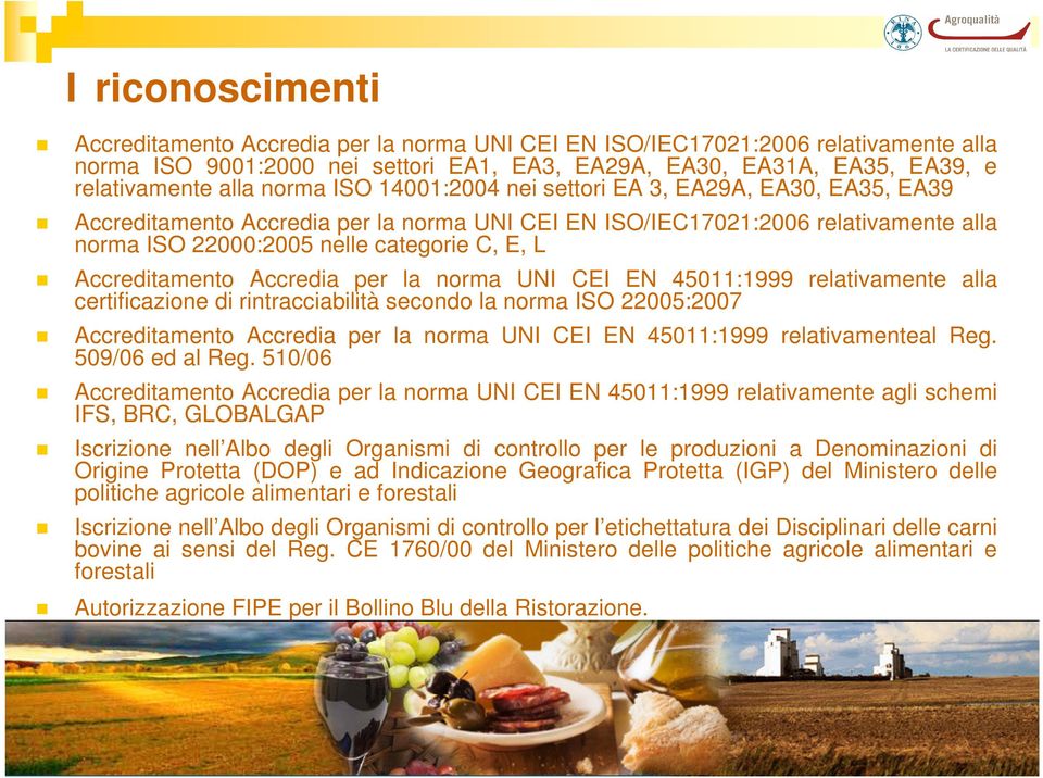 Accreditamento Accredia per la norma UNI CEI EN 45011:1999 relativamente alla certificazione di rintracciabilità secondo la norma ISO 22005:2007 Accreditamento Accredia per la norma UNI CEI EN