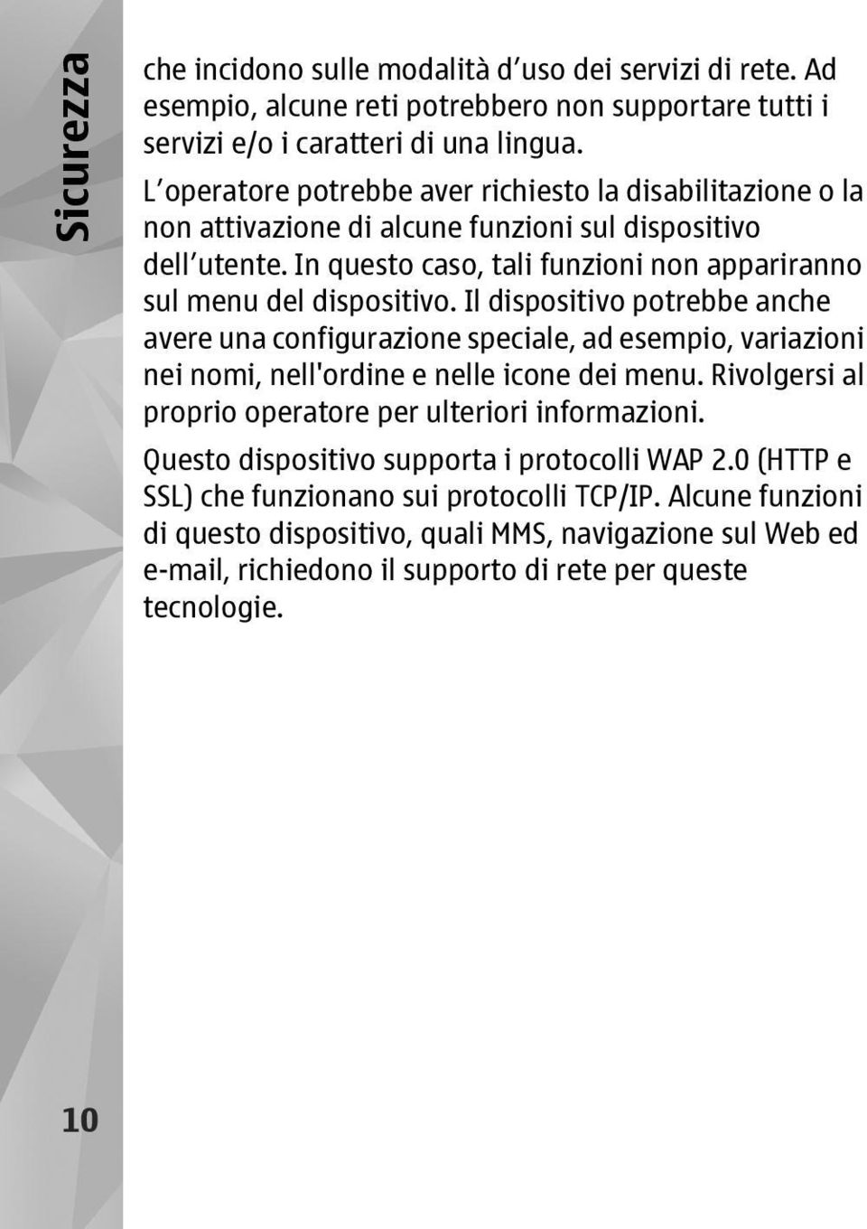 Il dispositivo potrebbe anche avere una configurazione speciale, ad esempio, variazioni nei nomi, nell'ordine e nelle icone dei menu. Rivolgersi al proprio operatore per ulteriori informazioni.