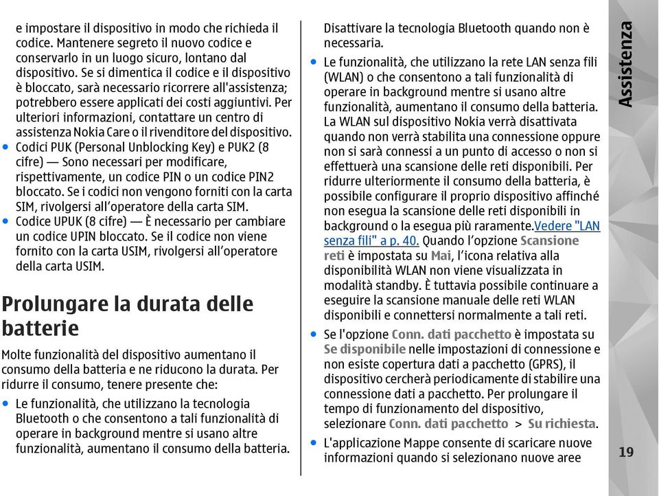 Per ulteriori informazioni, contattare un centro di assistenza Nokia Care o il rivenditore del dispositivo.