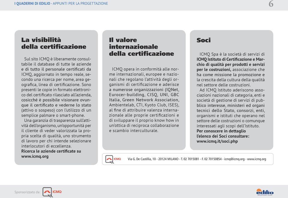 Sono presenti le copie in formato elettronico del certificato rilasciato all azienda, cosicché è possibile visionare ovunque il certificato e vederne lo stato (attivo o sospeso) con l utilizzo di un