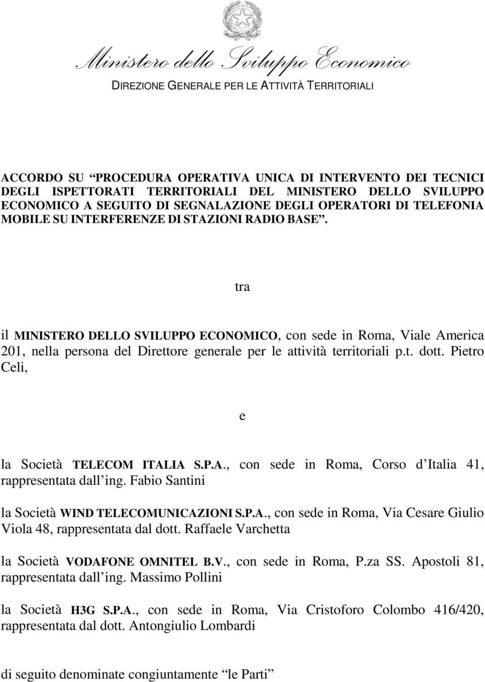 tra il MINISTERO DELLO SVILUPPO ECONOMICO, con sede in Roma, Viale America 201, nella persona del Direttore generale per le attività territoriali p.t. dott. Pietro Celi, e la Società TELECOM ITALIA S.