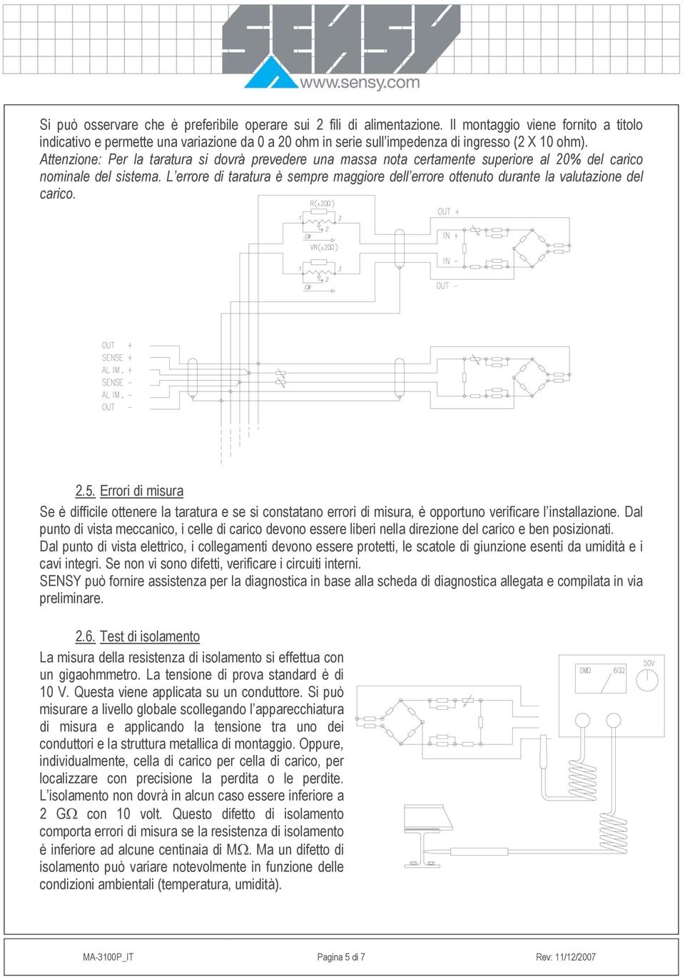 Attenzione: Per la taratura si dovrà prevedere una massa nota certamente superiore al 20% del carico nominale del sistema.