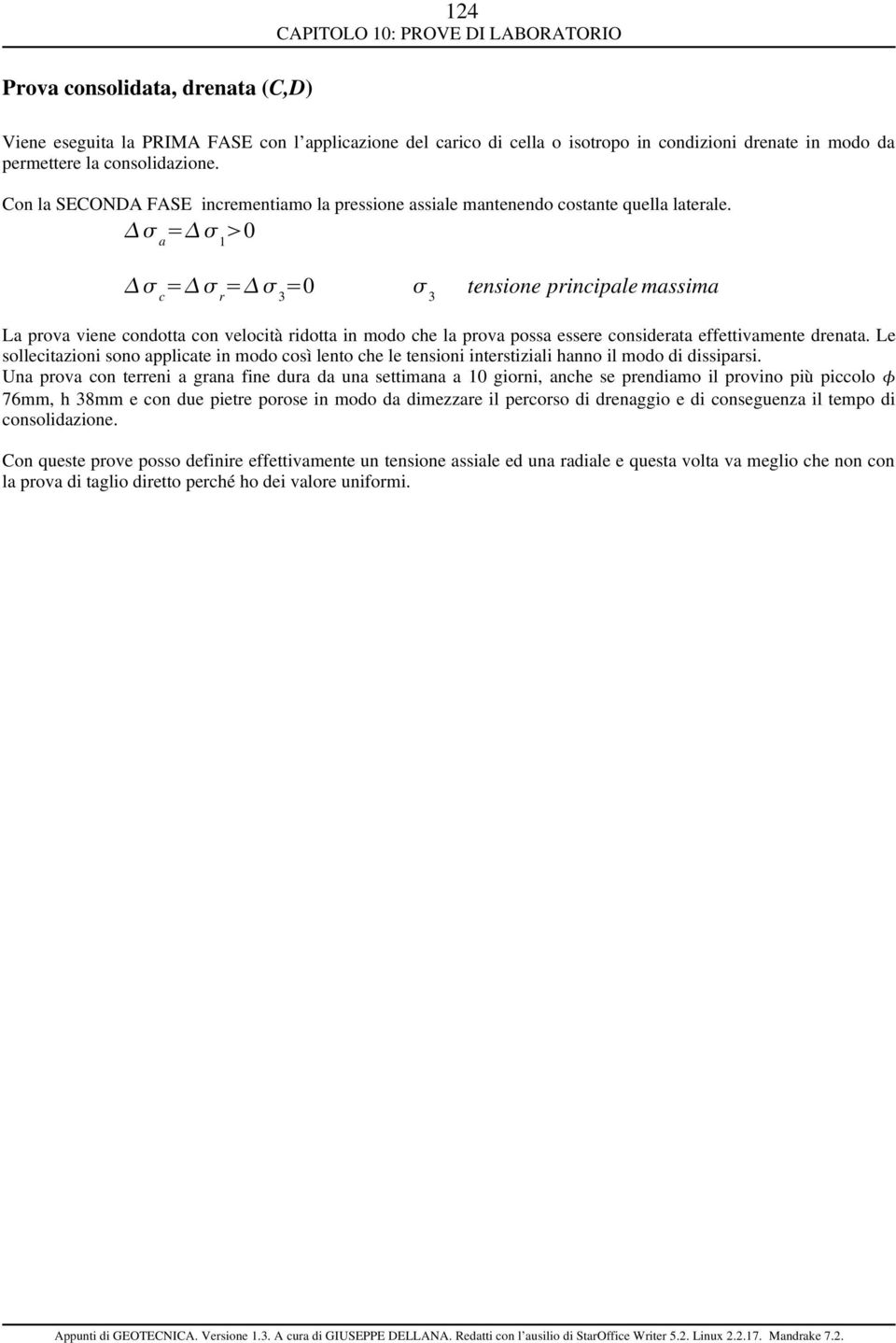 σ a = σ 1 >0 σ c = σ r = σ 3 =0 σ 3 tensione principale massima La prova viene condotta con velocità ridotta in modo che la prova possa essere considerata effettivamente drenata.