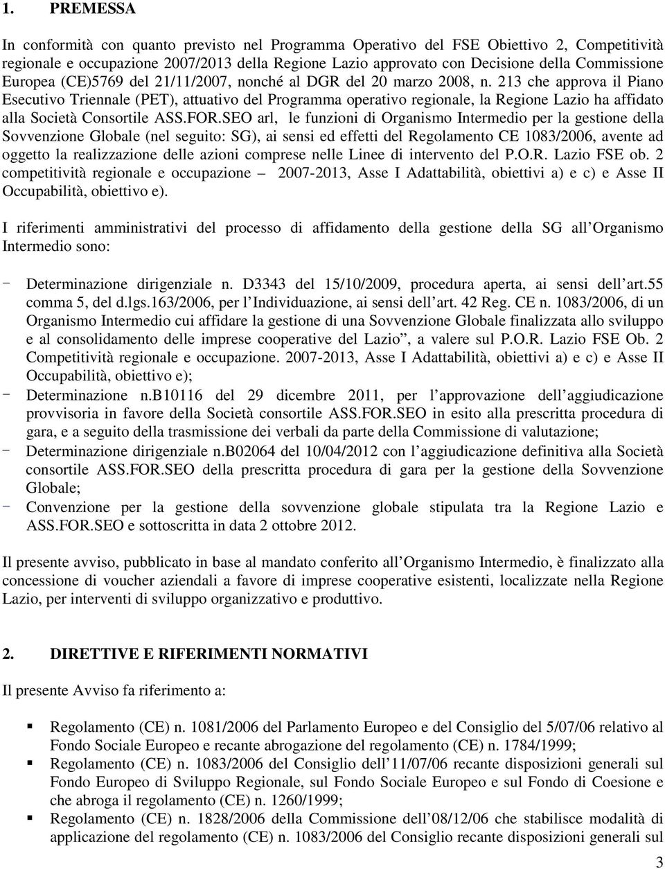 213 che approva il Piano Esecutivo Triennale (PET), attuativo del Programma operativo regionale, la Regione Lazio ha affidato alla Società Consortile ASS.FOR.