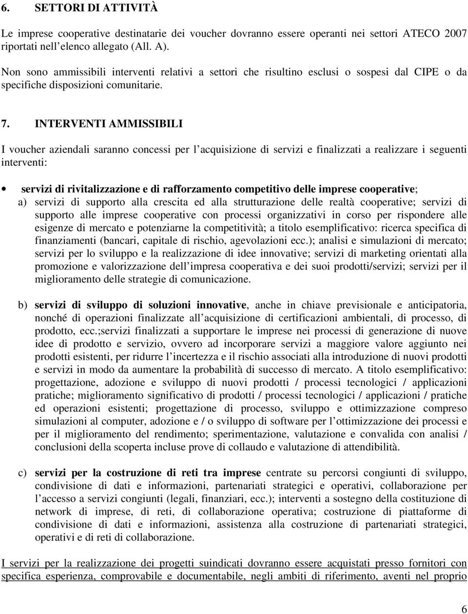 INTERVENTI AMMISSIBILI I voucher aziendali saranno concessi per l acquisizione di servizi e finalizzati a realizzare i seguenti interventi: servizi di rivitalizzazione e di rafforzamento competitivo