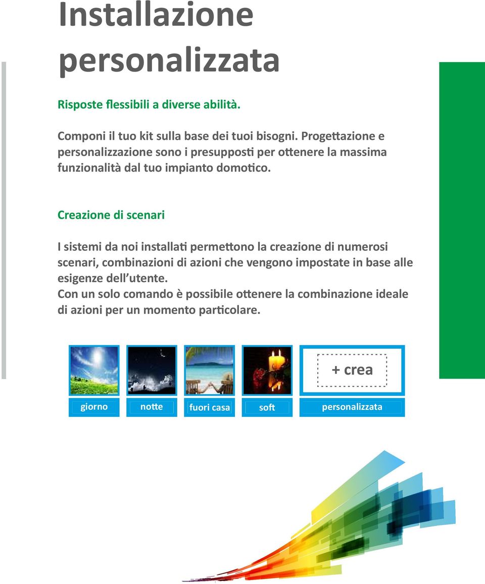 Creazione di scenari I sistemi da noi installa perme ono la creazione di numerosi scenari, combinazioni di azioni che vengono impostate