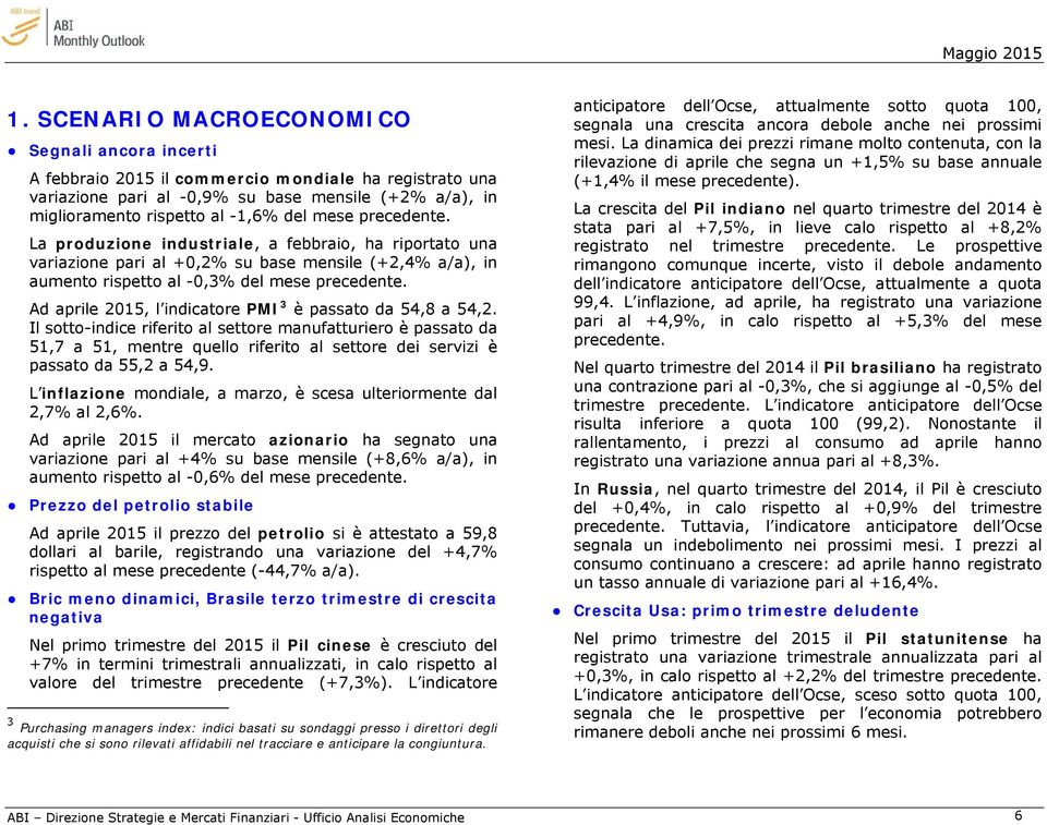 Ad aprile 2015, l indicatore PMI 3 è passato da 54,8 a 54,2.