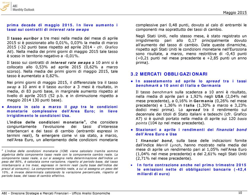 rispetto ad aprile 2014 - cfr. Grafico A6). Nella media dei primi giorni di maggio 2015 tale tasso è sceso in territorio negativo a -0,01%.