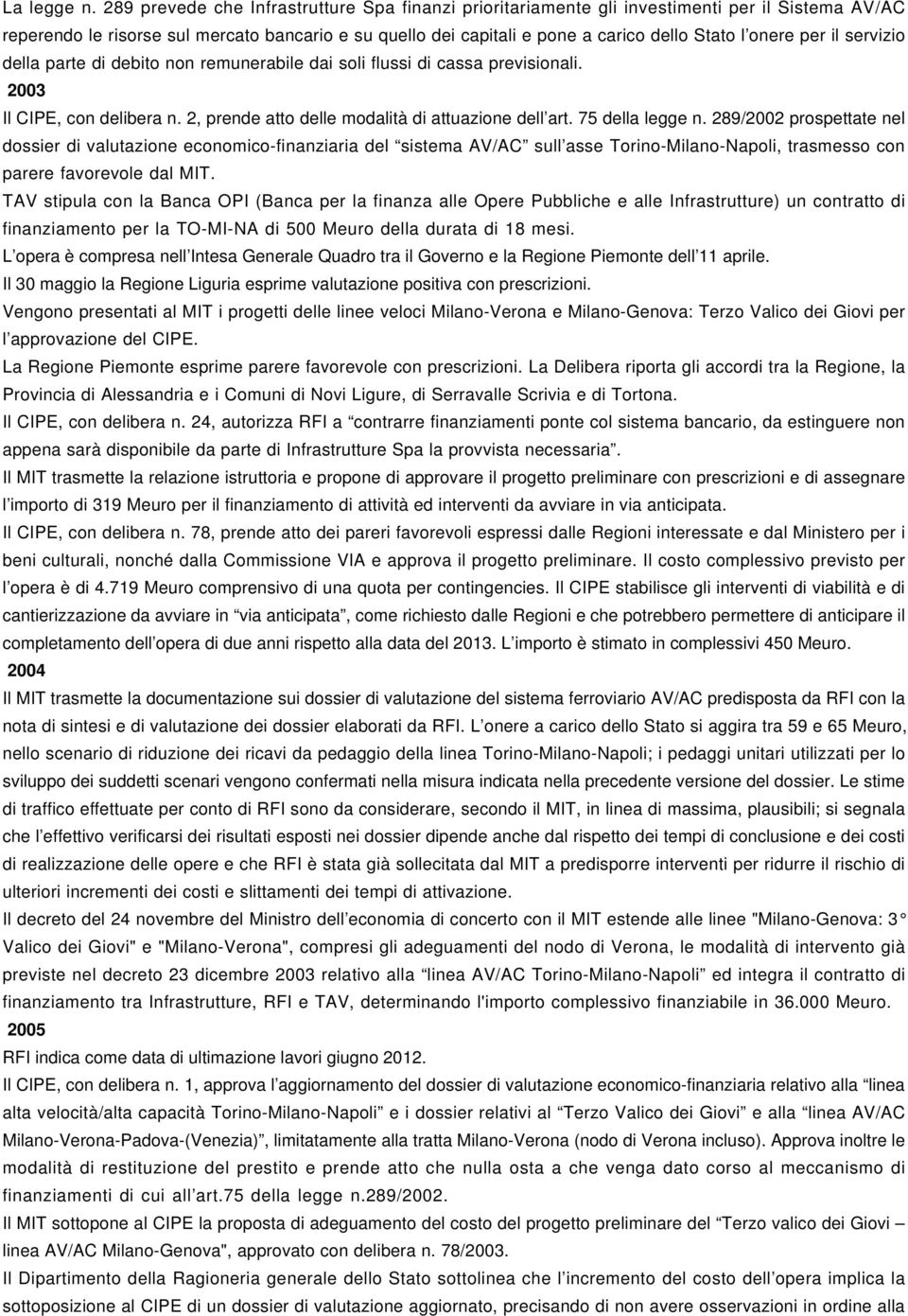 onere per il servizio della parte di debito non remunerabile dai soli flussi di cassa previsionali. 2003 Il CIPE, con delibera n. 2, prende atto delle modalità di attuazione dell art.