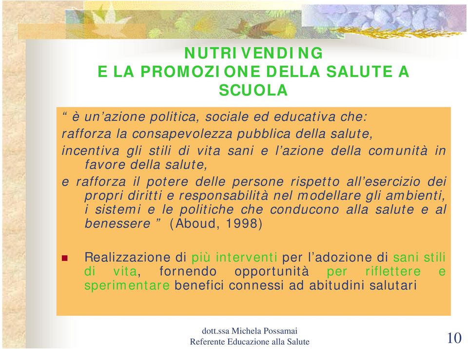 diritti e responsabilità nel modellare gli ambienti, i sistemi e le politiche che conducono alla salute e al benessere (Aboud, 1998) Realizzazione di più