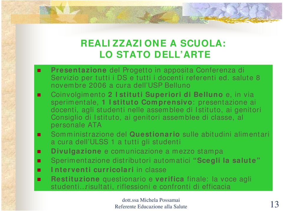 di Istituto, ai genitori Consiglio di Istituto, ai genitori assemblee di classe, al personale ATA Somministrazione del Questionario sulle abitudini alimentari a cura dell ULSS 1 a tutti gli studenti