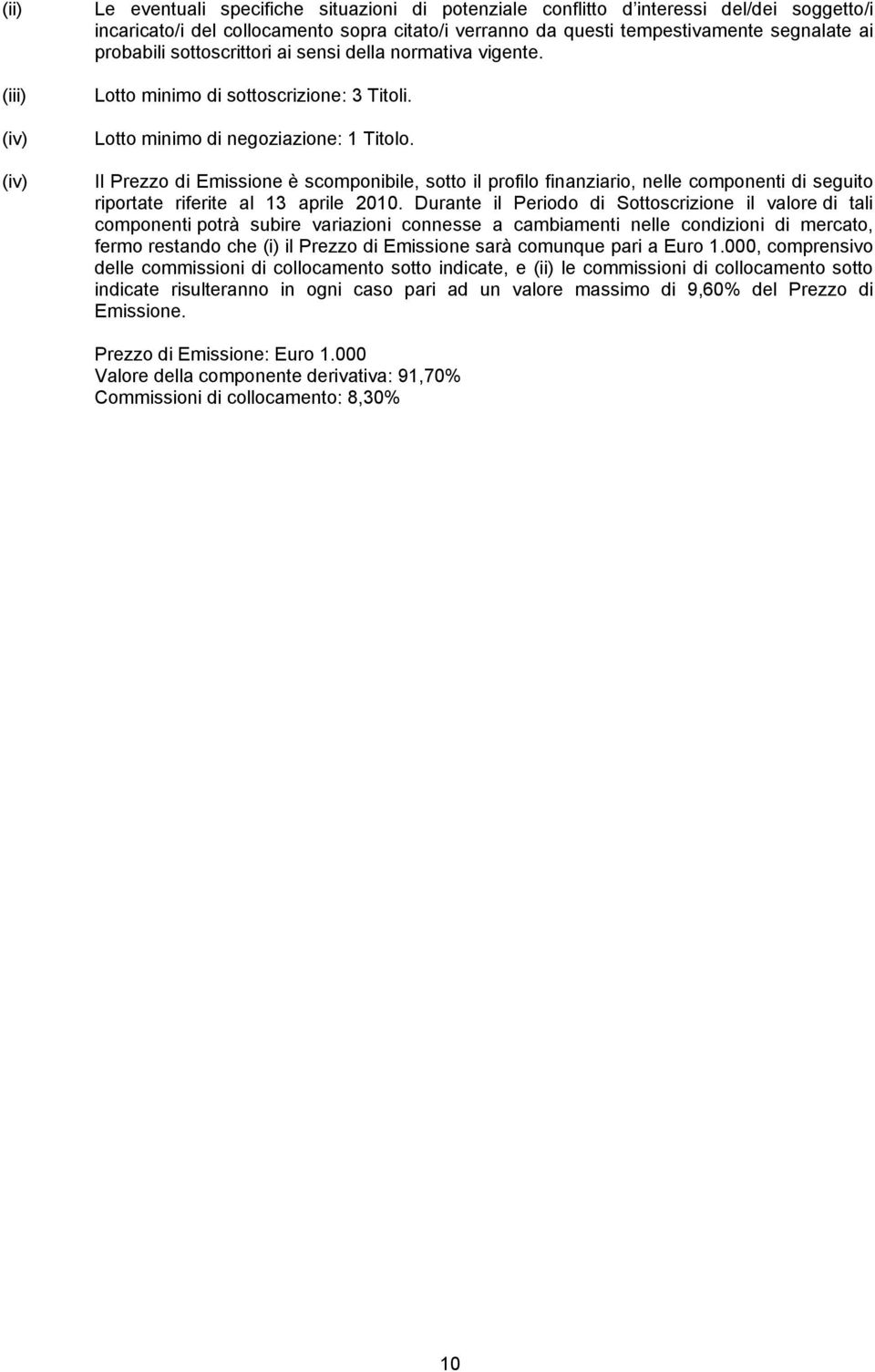 Il Prezzo di Emissione è scomponibile, sotto il profilo finanziario, nelle componenti di seguito riportate riferite al 13 aprile 2010.