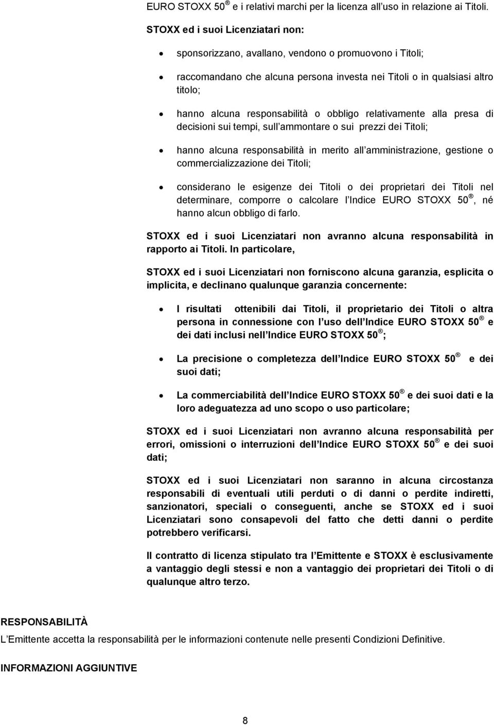 obbligo relativamente alla presa di decisioni sui tempi, sull ammontare o sui prezzi dei Titoli; hanno alcuna responsabilità in merito all amministrazione, gestione o commercializzazione dei Titoli;