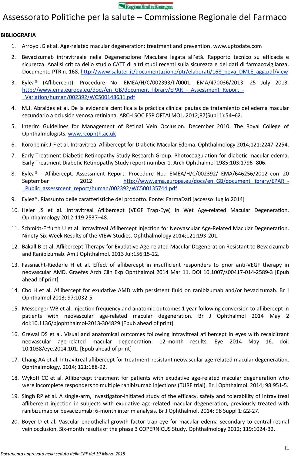 it/documentazione/ptr/elaborati/168_beva_dmle_agg.pdf/view 3. Eylea (flibercept). Procedure No. EME/H/C/002393/II/0001. EM/470036/2013. 25 July 2013. http://www.ema.europa.