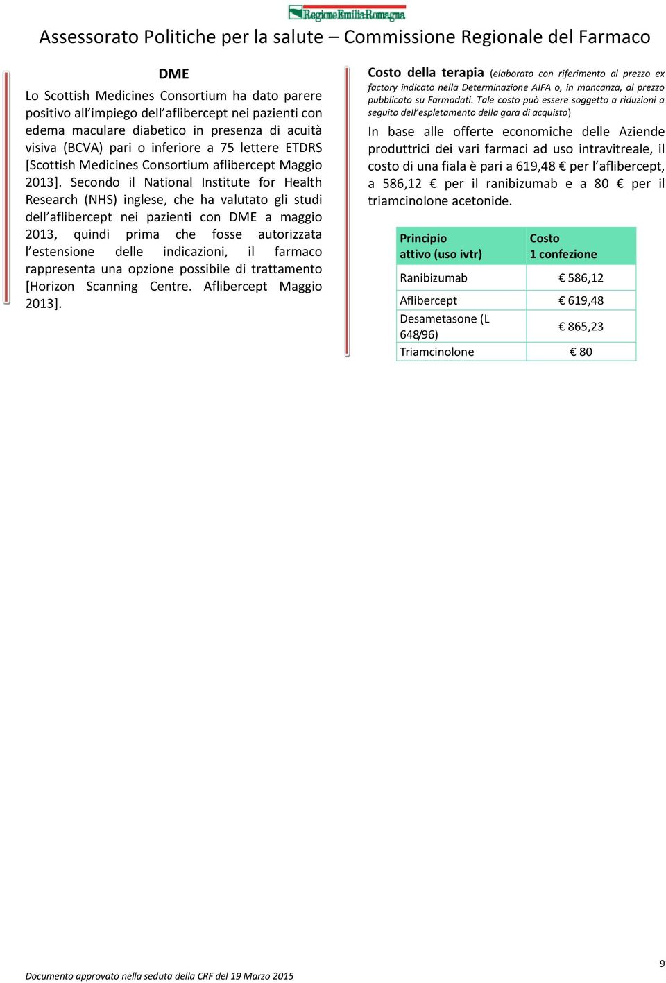 Secondo il National Institute for Health Research (NHS) inglese, che ha valutato gli studi dell aflibercept nei pazienti con DME a maggio 2013, quindi prima che fosse autorizzata l estensione delle