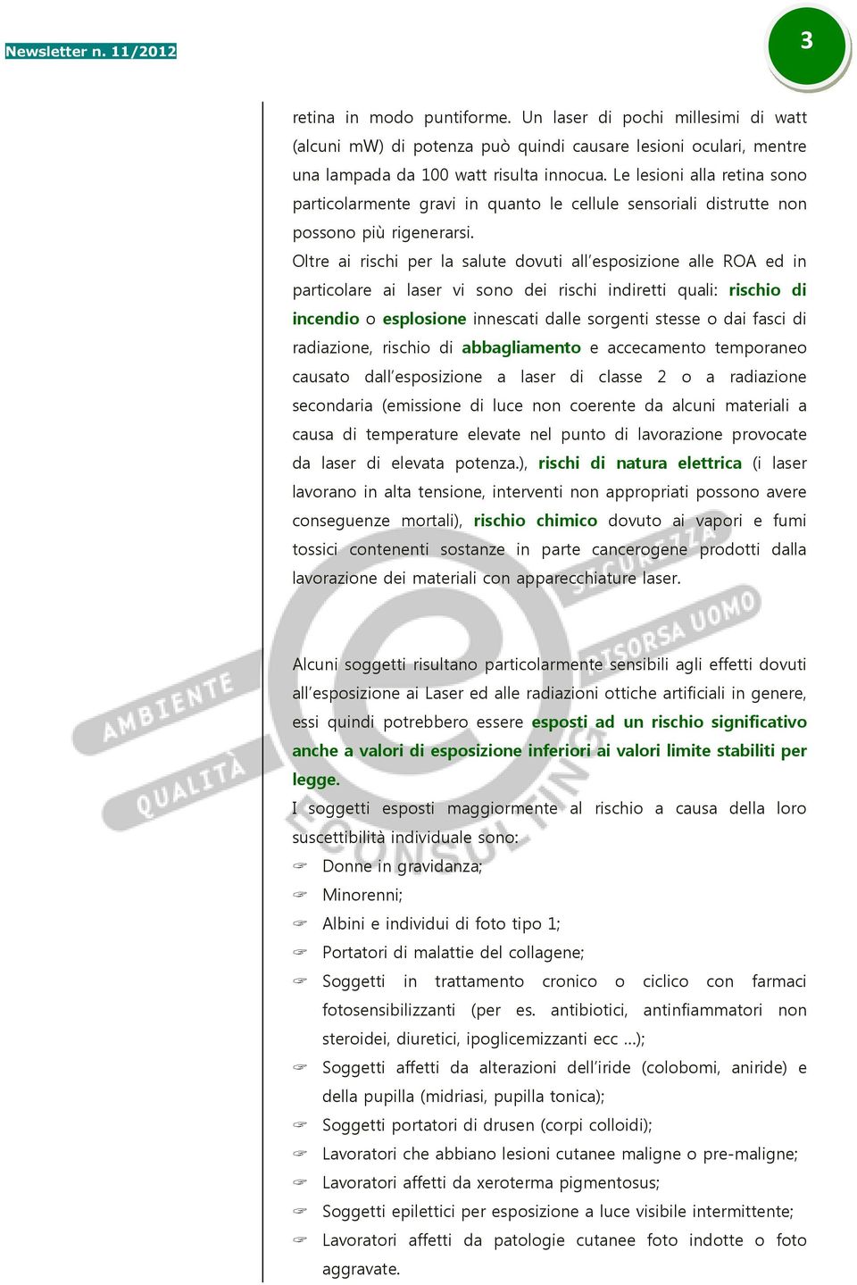 Oltre ai rischi per la salute dovuti all esposizione alle ROA ed in particolare ai laser vi sono dei rischi indiretti quali: rischio di incendio o esplosione innescati dalle sorgenti stesse o dai