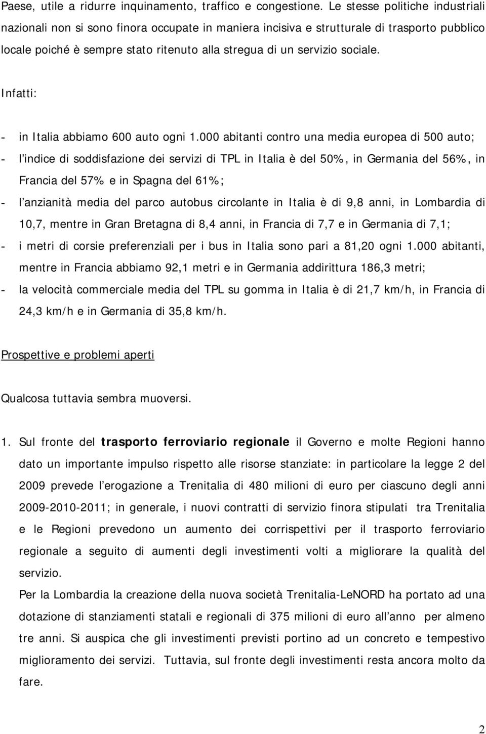 Infatti: - in Italia abbiamo 600 auto ogni 1.