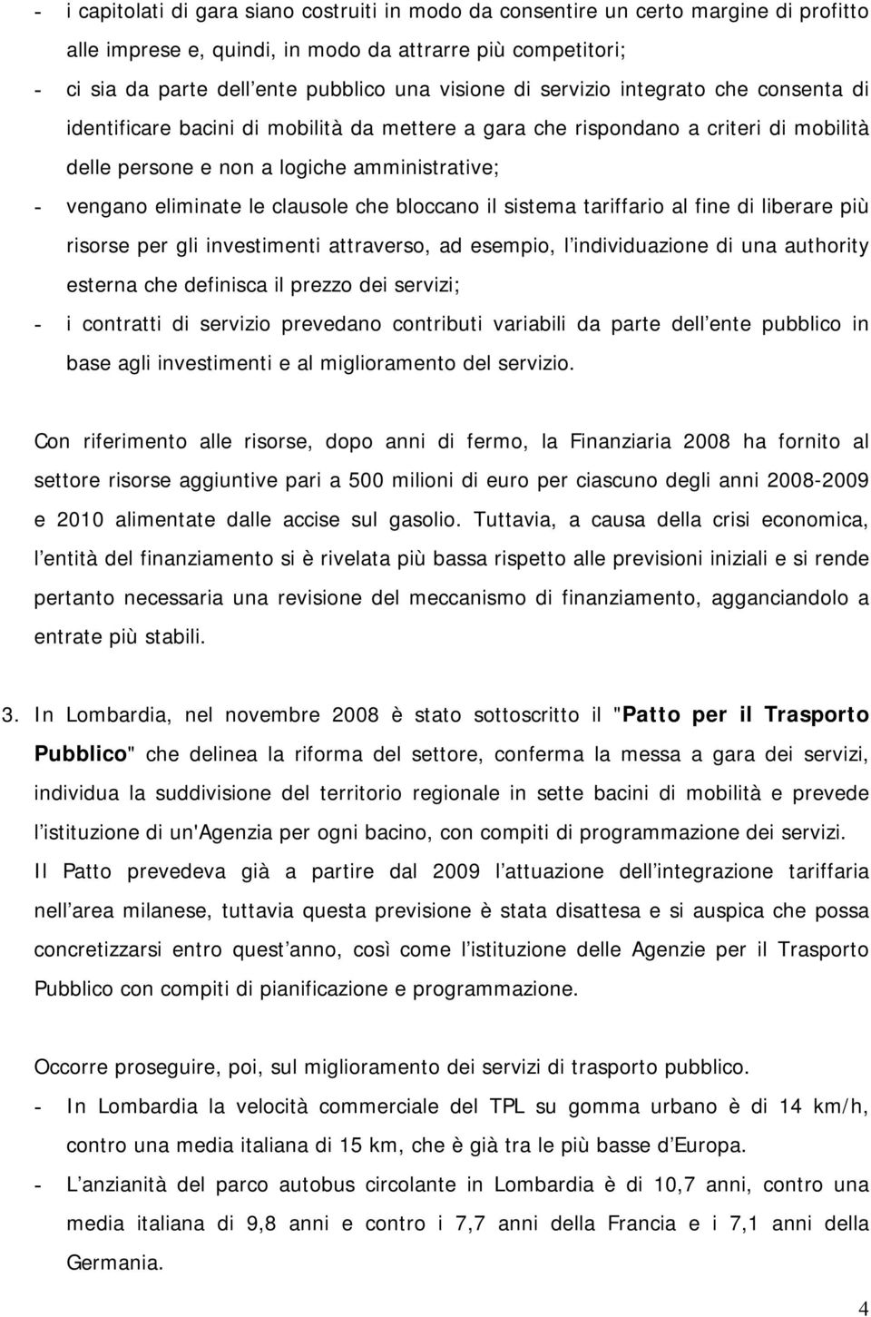 clausole che bloccano il sistema tariffario al fine di liberare più risorse per gli investimenti attraverso, ad esempio, l individuazione di una authority esterna che definisca il prezzo dei servizi;