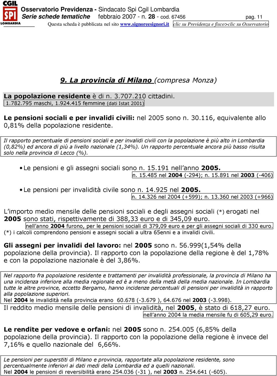 (0,82%) ed ancora di più a livello nazionale (1,34%). Un rapporto percentuale ancora più basso risulta solo nella provincia di Lecco (%). Le pensioni e gli assegni sociali sono n. 15.