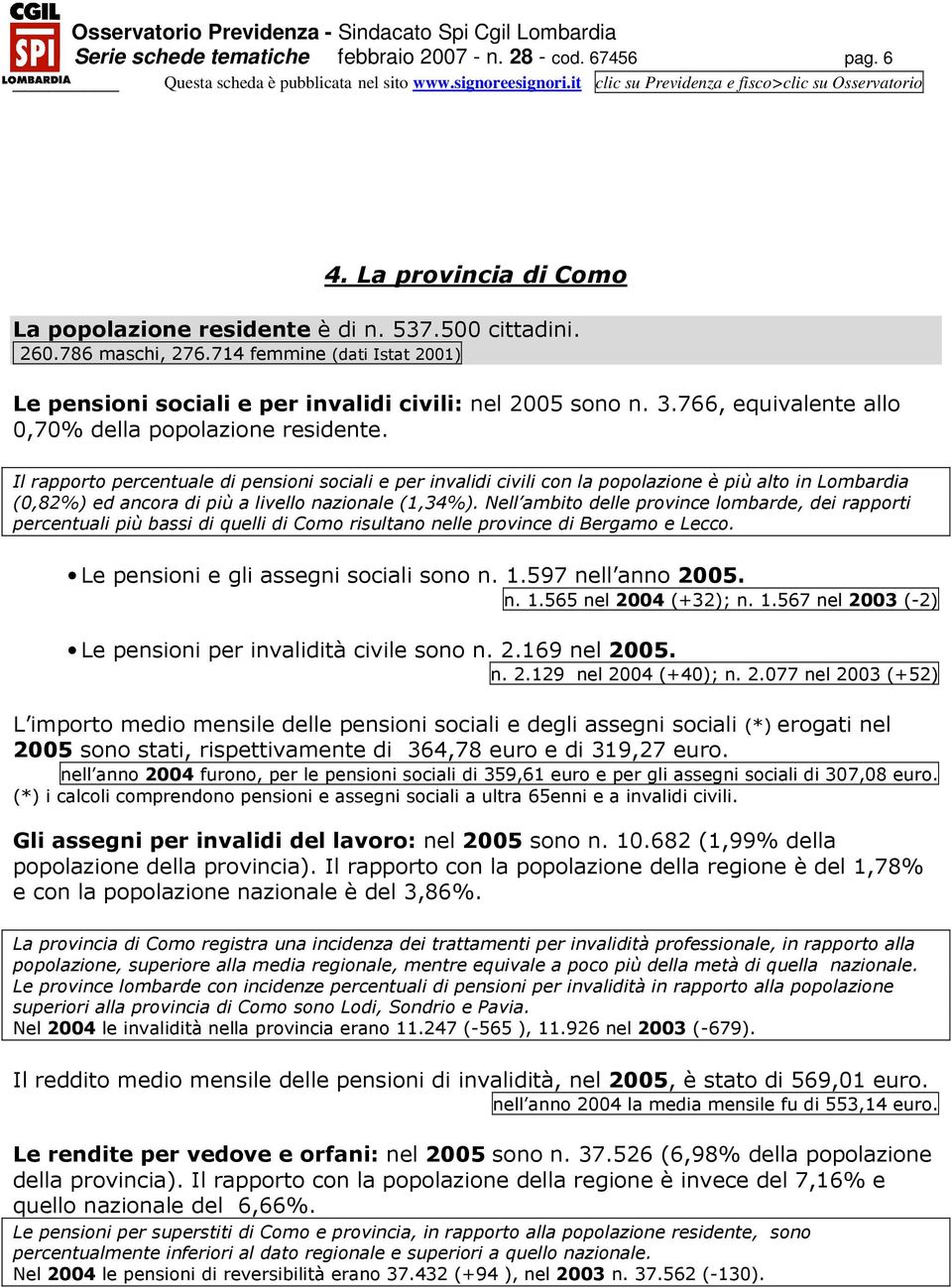 (0,82%) ed ancora di più a livello nazionale (1,34%). Nell ambito delle province lombarde, dei rapporti percentuali più bassi di quelli di Como risultano nelle province di Bergamo e Lecco.